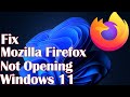 Mozilla Firefox Not Opening In Windows 11- Fix