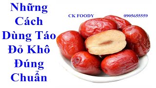 CÁCH DÙNG TÁO ĐỎ KHÔ ĐÚNG CHUẨN.(Ckfoody)