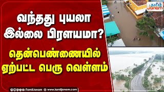 வந்தது புயலா இல்லை பிரளயமா? | தென்பெண்ணையில் ஏற்பட்ட பெரு வெள்ளம்