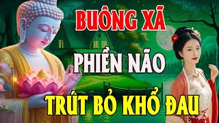 ĐỂ TÂM HỒN THANH THẢN AN YÊN, Từ Bỏ Ngay 10 điều Sau | Tinh Hoa Phật Giáo