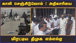 காலி செஞ்சிடுவோம் !  அதிகாரியை மிரட்டிய  திமுக எம்எல்ஏ  | DMK MLA | DMK | Threathening