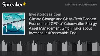 Climate Change and Clean-Tech Podcast: Founder and CEO of Kaiserwetter Energy Asset Management GmbH