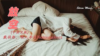 戴羽彤、嘿人李逵Noisemakers - 放空(中英文版) [我不會被你的一句話放棄了自己 被打倒在地]【動態歌詞Lyrics】