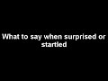 what to say when surprised or startled