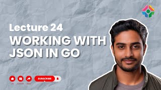 Lecture 24: Working with JSON in Go: Parsing and Generating JSON Data