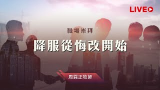 降服從悔改開始｜職場崇拜｜周巽正牧師｜20230225