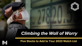 Climbing the Wall of Worry – Five Stocks to Add to Your 2023 Watch List