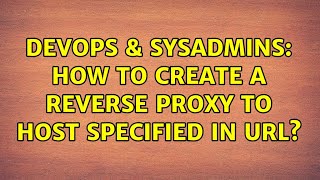 DevOps & SysAdmins: How to create a reverse proxy to host specified in url? (2 Solutions!!)