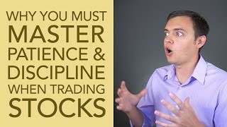 Why You MUST Master Patience \u0026 Discipline When Trading Stocks