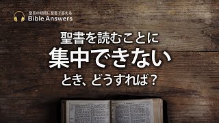 #33 聖書を読むことに集中出来ない時 どうすれば？ | Bible Answers －聖書の疑問に聖書で答える |