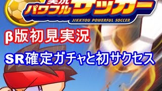 実況パワフルサッカーβ版　初見実況プレイ！初回SR確定ガチャ、初サクセス！