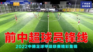 前中超球员锋线，2022中腾足球甲级联赛精彩集锦