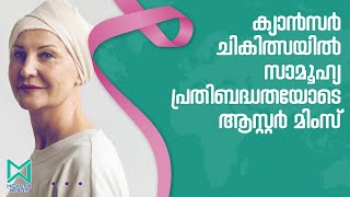 ക്യാൻസർ ചികിത്സയിൽ സാമൂഹ്യ പ്രതിബദ്ധതയോടെ ആസ്റ്റർ മിംസ്