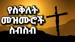 ልብ የምነኩ የስቅለት መዝሙሮች ስብስብ (yesiklet mezmuroch) Ethiopian Protestant Mezmur (song)