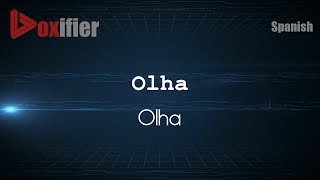 How to Pronounce Olha (Olha) in Spanish - Voxifier.com