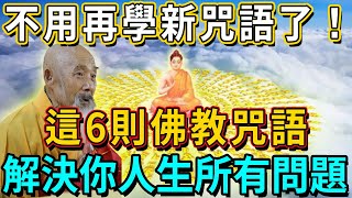 新的咒語不用再學了！這6則佛教咒語，足夠你解決人生所有問題！不看可就虧大了！丨佛談大小事