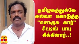 தமிழகத்துக்கே அல்வா கொடுத்த “சொகுசு கார்“ சீட்டிங் பாபு சிக்கினார்..!