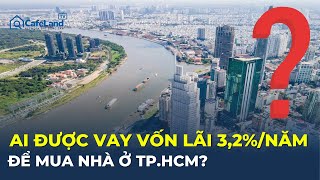 Ai được vay vốn LÃI SUẤT 3,2%/NĂM để mua nhà ở TP.HCM? | CafeLand