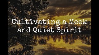 Cultivating a Meek and Quiet Spirit