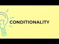 What is the meaning of the word CONDITIONALITY?