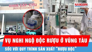 Vụ 4 người nghi ngộ độc rượu tại Vũng Tàu: Sốc nặng với quy trình sản xuất “rượu độc” | Tin tức