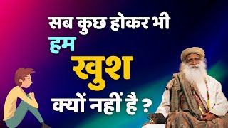 सब कुछ होकर भी हम खुश क्यों नहीं है | Why You're Always Unhappy | Sadhguru Latest Motivational