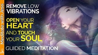 Remove Low Vibrations.  Open Your Heart and Touch Your Soul.  Guided Meditation.