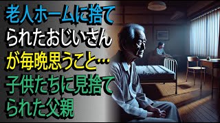 老人ホームに捨てられたおじいさんが毎晩思うこと… 子供たちに見捨てられた父親