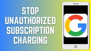 How to Stop Unsuthorized Subscription Charging your Google