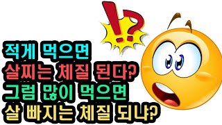 적게 먹으면 살찌기 쉬운 몸이 된다던데 그 반대는 없나요?