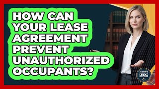 How Can Your Lease Agreement Prevent Unauthorized Occupants? - Avoiding Common Legal Mistakes