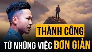 Thành Công bắt đầu từ những việc Đơn Giản | Nguyễn Xuân Nam