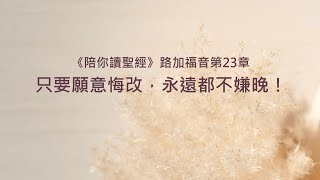 路加福音23章/陪你讀聖經《只要願意悔改，永遠都不嫌晚！》