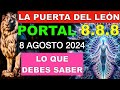 LA PUERTA del LEÓN 8 AGOSTO 2024 PORTAL 888 EL MÁS PODEROSO TODO LO QUE DEBES SABER Míralo antes