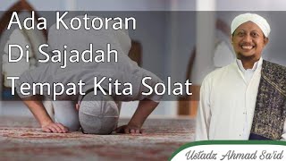 Kyai Ahmad Sa'id - Apakah Sah Solat Kita Apabila Ada Kotoran Di Sajadah Tempat Kita Solat