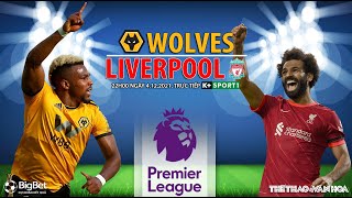 NGOẠI HẠNG ANH | Wolves vs Liverpool (22h00 ngày 4/12) trực tiếp K+ | NHẬN ĐỊNH BÓNG ĐÁ