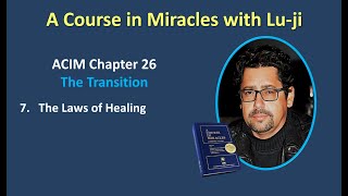 A Course in Miracles Text - Chapter 26.7 - The Transition \u0026 The Laws of Healing, with Lu-ji