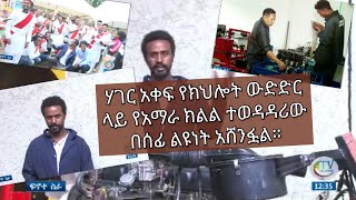 ሃገር አቀፍ የክህሎት ውድድር ላይ የአማራ ክልል ተወዳዳሪው በሰፊ ልዩነት አሸንፏል።