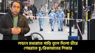 লন্ডনে বছরের প্রথম দিনেই মধ্যরাতে গাড়ি তুলে দিলো মানুষের ভীড়ে, শেষ রাতে যুবক ছু/রিকাঘাতের শিকার