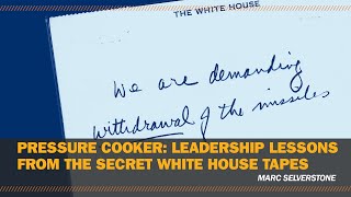 Pressure cooker: Leadership lessons from the Secret White House Tapes [04/29/2020]