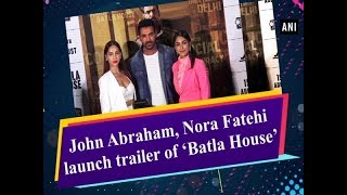 John Abraham, Nora Fatehi launch trailer of ‘Batla House’