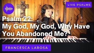 Psalm 22 - My God, My God, Why Have You Abandoned Me? (Francesca LaRosa LIVE)
