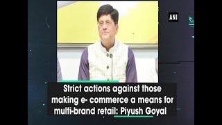 Strict actions against those making e  commerce a means for multi brand retail Piyush Goya