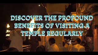 Discover The Profound Benefits of Visiting a Temple Regularly