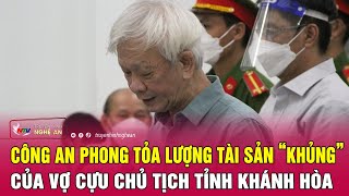 Công an phong tỏa lượng tài sản “khủng” của vợ cựu Chủ tịch Khánh Hòa | Nghệ An TV
