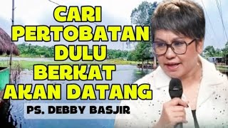 CARI PERTOBATAN DULU BERKAT AKAN DATANG__PS. DEBBY BASJIR