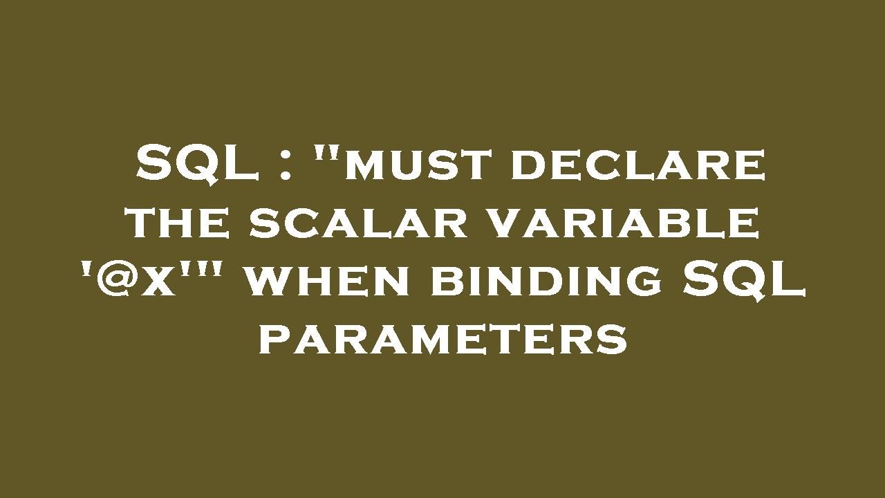 SQL : "must Declare The Scalar Variable '@x'" When Binding SQL ...