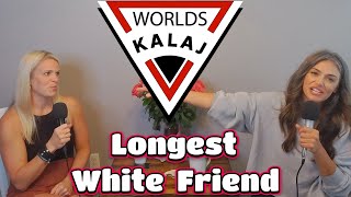 Worlds Kalaj #48 - Longest White Friend