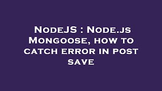 NodeJS : Node.js Mongoose, how to catch error in post save