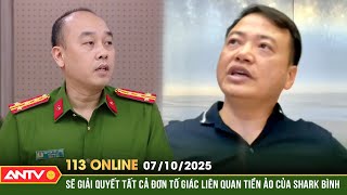 Bản tin 113 online ngày 7/10: Công an Hà Nội sẽ giải quyết các đơn tố giác liên quan đến Shark Bình